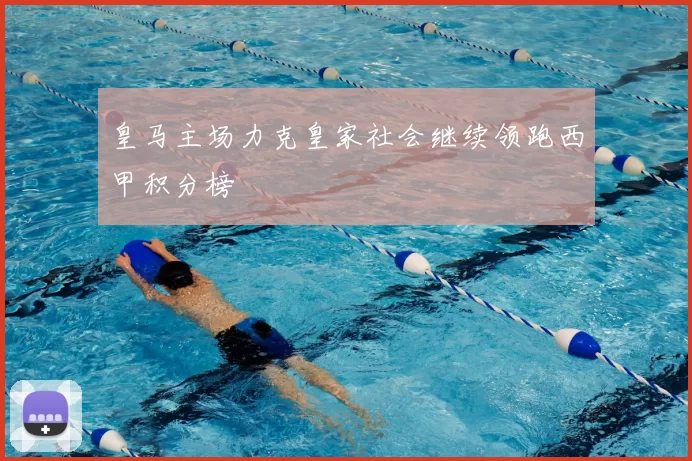 皇马主场力克皇家社会继续领跑西甲积分榜