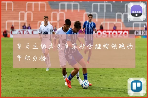 皇马主场力克皇家社会继续领跑西甲积分榜