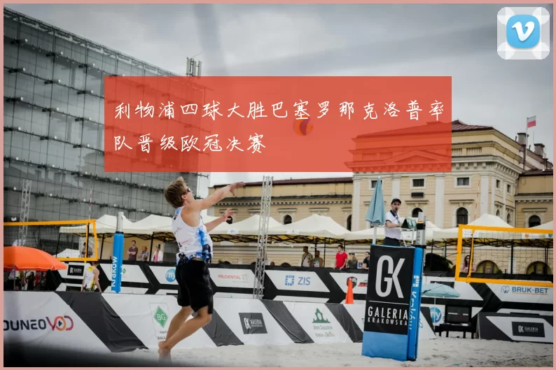 利物浦四球大胜巴塞罗那克洛普率队晋级欧冠决赛