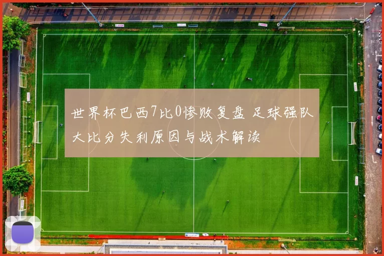 世界杯巴西7比0惨败复盘 足球强队大比分失利原因与战术解读