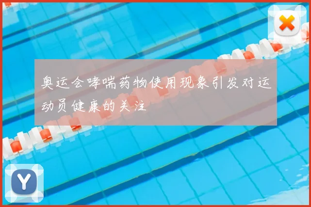 奥运会哮喘药物使用现象引发对运动员健康的关注