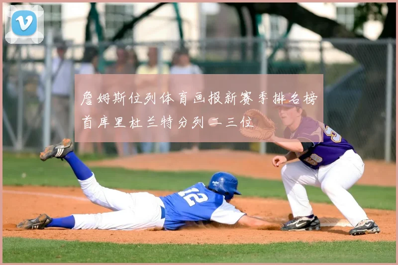 詹姆斯位列体育画报新赛季排名榜首库里杜兰特分列二三位
